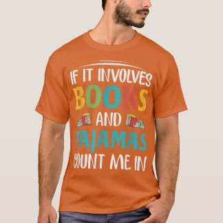 If It Involves Books and Pajamas, Book Lover  T Shirt