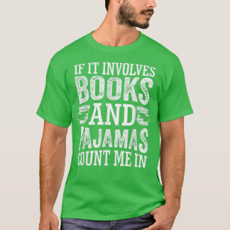If It Involves Books and Pajamas Count Me In Book  T Shirt