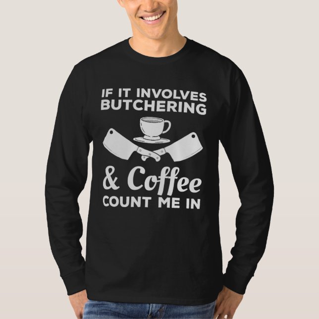If It Involves Butchering & Coffee Count Me In But T Shirt (Framsida)