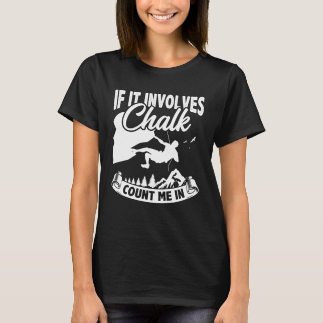 If It Involves Chalk Count Me In Climbing Boulderi T Shirt (Framsida)