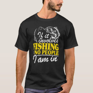 If It Involves Fishing & No People I Am In Fisherm T Shirt