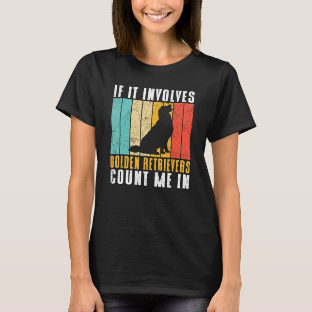 If it involves Golden Retrievers count me in T Shirt (Framsida)