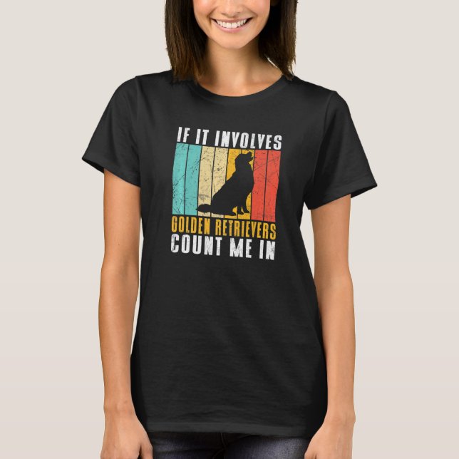 If it involves Golden Retrievers count me in   T Shirt (Framsida)