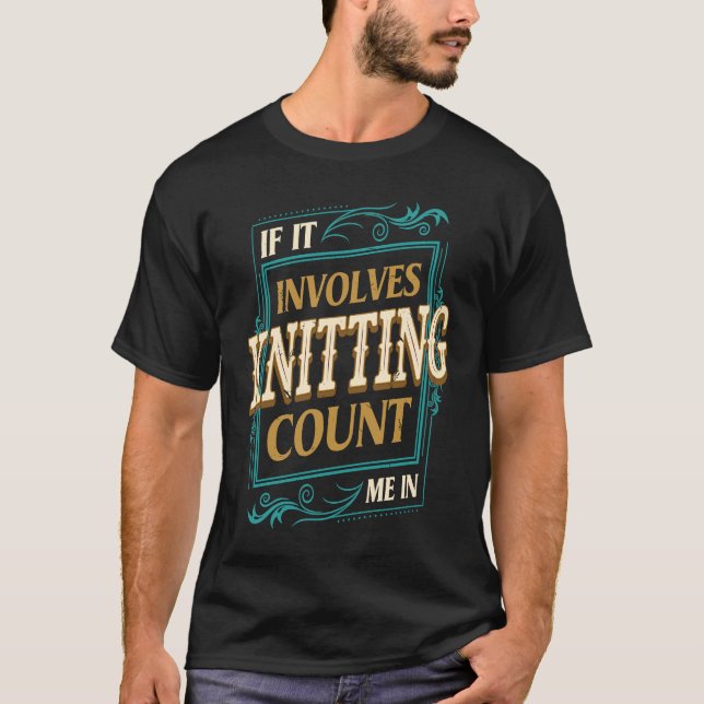 If It Involves Knitting Count Me  Crochet Humor T Shirt (Framsida)
