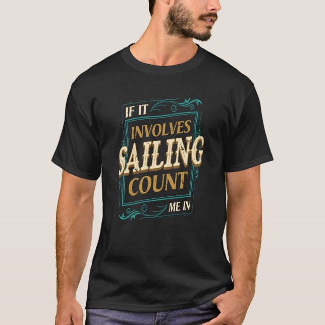 If It Involves Sailing Count Me Sailboat Humor T Shirt (Framsida)