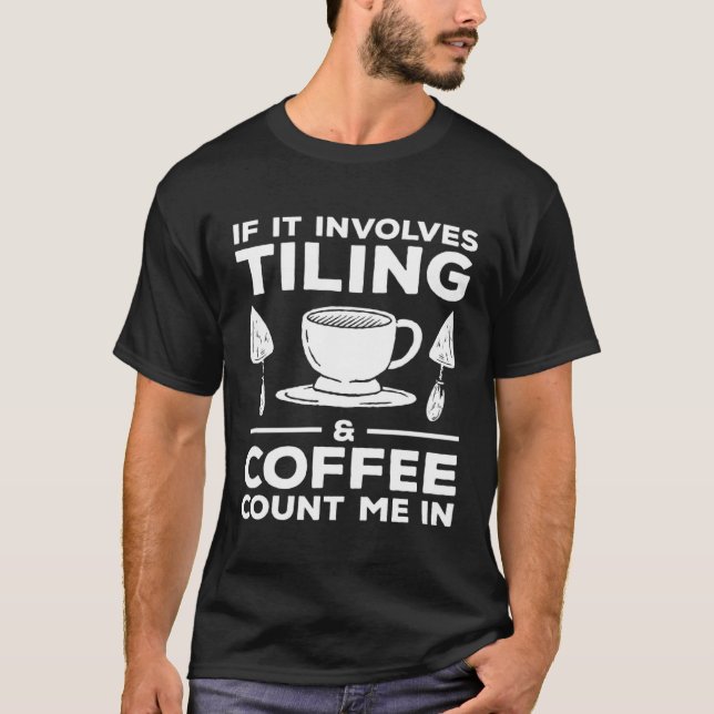 If It Involves Tiling & Coffee Count Me In Tiler   T Shirt (Framsida)