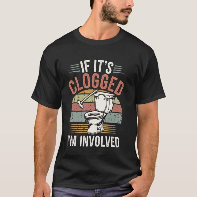 If It's Clogged I'm Involved T Shirt (Framsida)