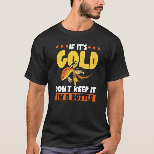 If It's Gold Don't Keep It In A Bottle Goldfish T Shirt (Framsida)