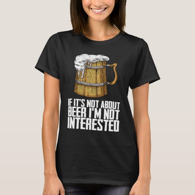 If its not about beer im not interested t shirt (Framsida)