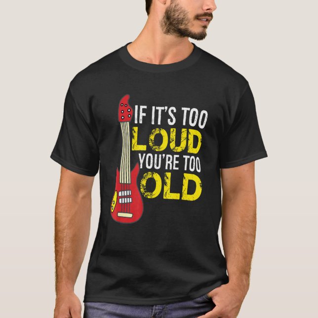 If Its Too Loud Youre Too Old Guitar T Shirt (Framsida)