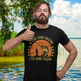 If I've Gone Missing I've Gone Fishing T Shirt