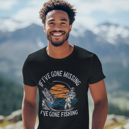 If I've Gone Missing I've Gone Fishing T Shirt