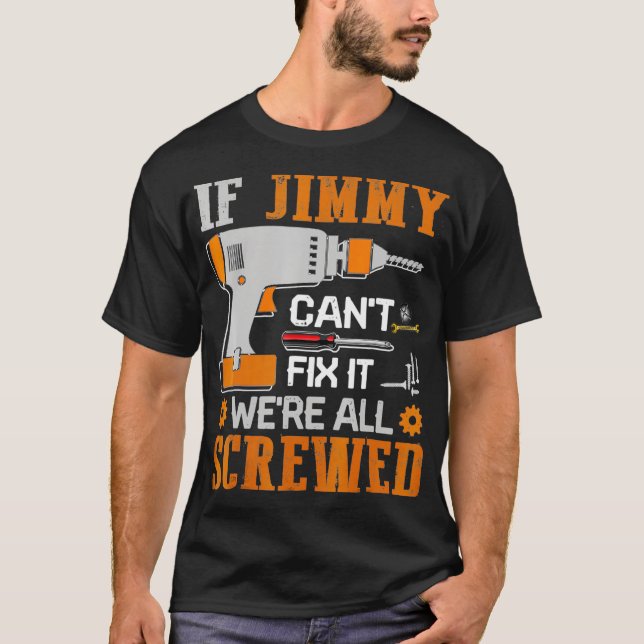 If JIMMY Cant Fix it Were All Screwed Gift T Shirt (Framsida)