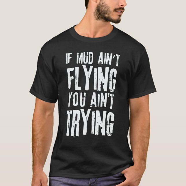 If Mud Aint Flying You Aint Trying Mudding Off Roa T Shirt (Framsida)