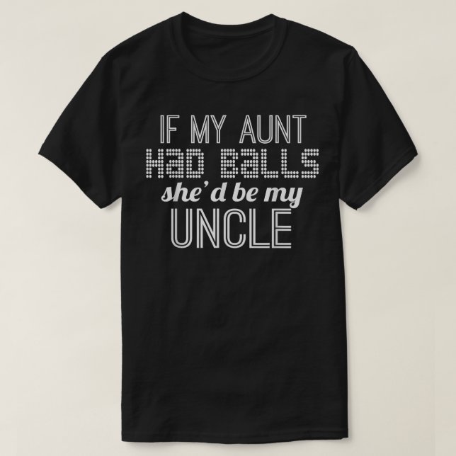If My Aunt Had Balls She'd Be My Uncle - Sarcastic T Shirt (Design framsida)