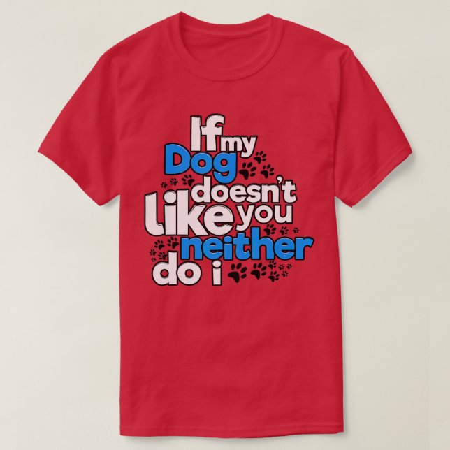 If My Dog Does Not Like You Neither Do I Funny  T Shirt (Design framsida)
