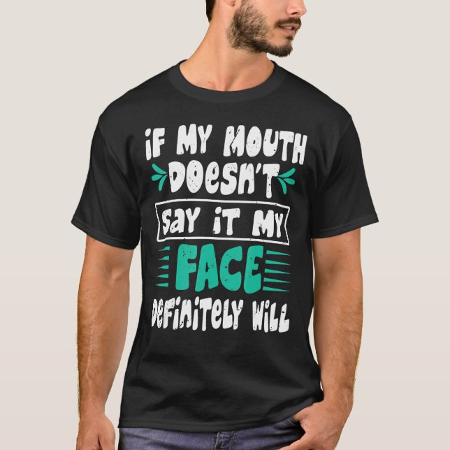 If My Mouth Doesn't Say It My Face Definitely Will T Shirt (Framsida)