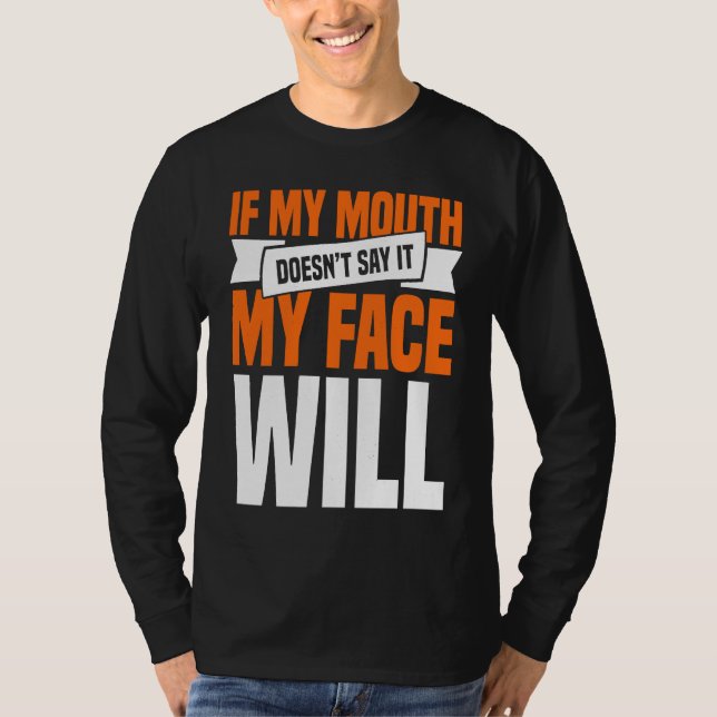 If My Mouth Doesnu2019t Say It My Face Will  1 T Shirt (Framsida)