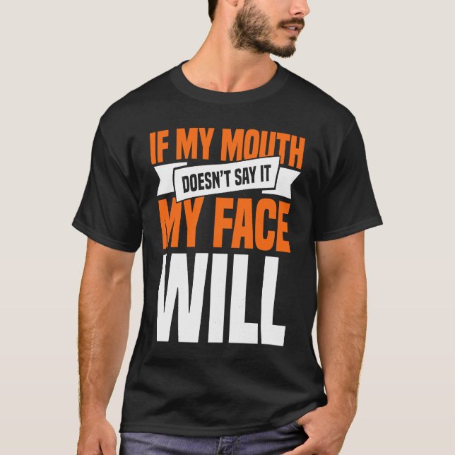 If My Mouth Doesnu2019t Say It My Face Will  1 T Shirt (Framsida)