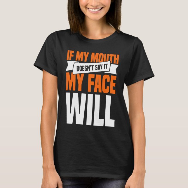 If My Mouth Doesnu2019t Say It My Face Will  1 T Shirt (Framsida)