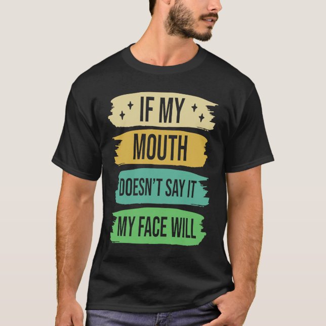 If My Mouth Doesnu2019t Say It My Face Will  4 T Shirt (Framsida)