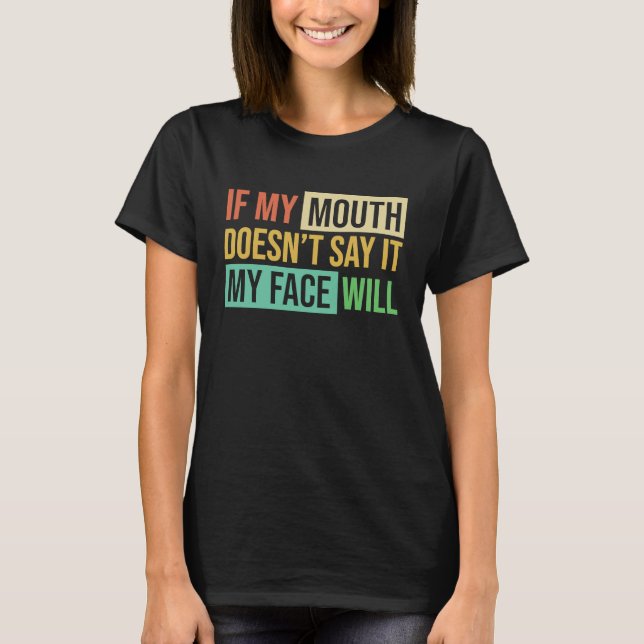 If My Mouth Doesnu2019t Say It My Face Will  6 T Shirt (Framsida)