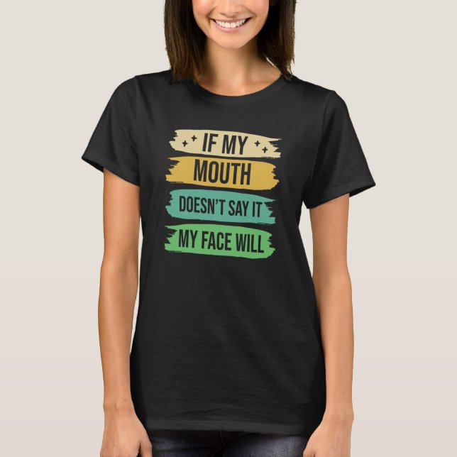 If My Mouth Doesnu2019t Say It My Face Will  9 T Shirt (Framsida)