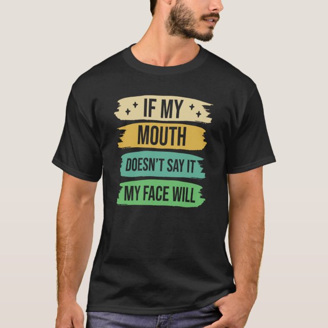 If My Mouth Doesnu2019t Say It My Face Will  9 T Shirt (Framsida)