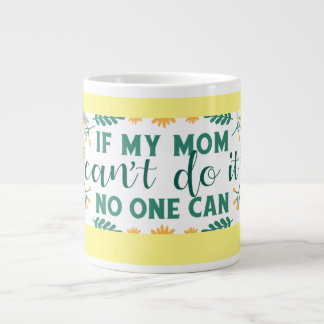 If my mum can't do it, no one can - mug specialty jumbo mugg