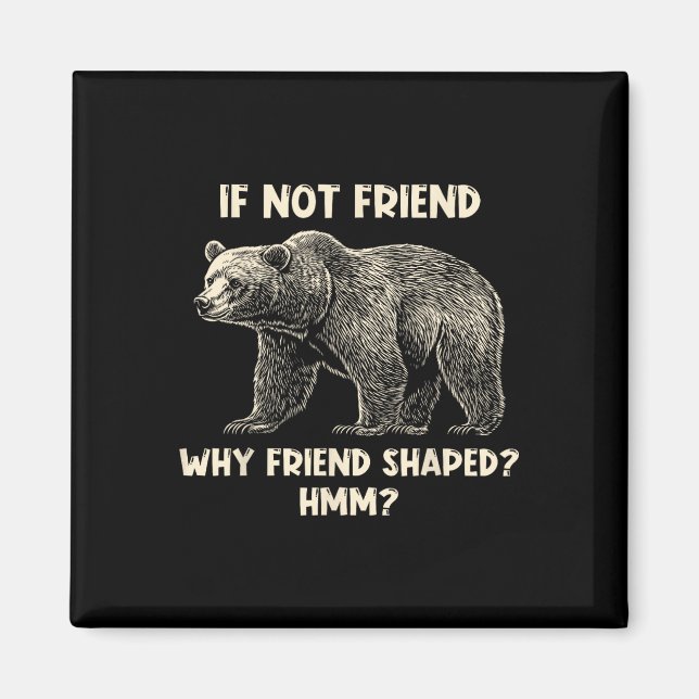 If Not Friend Why Friend Shaped Funny Bear Hiking  Magnet (Framsidan)