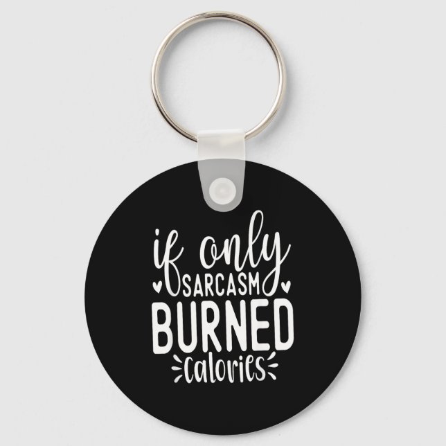 If Only Sarcasm Burned Calories Funny Sarcastic Qu Nyckelring (Framsida)