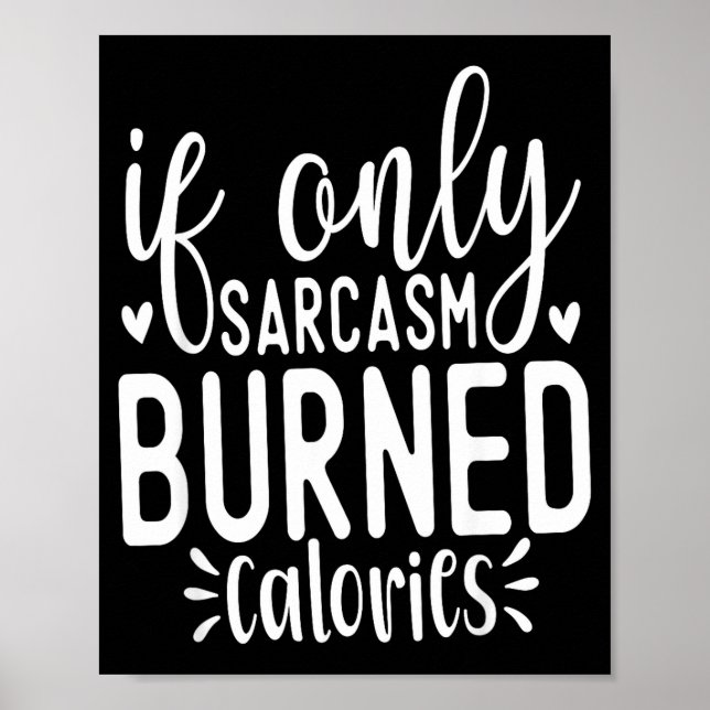 If Only Sarcasm Burned Calories Funny Sarcastic Qu Poster (Framsidan)
