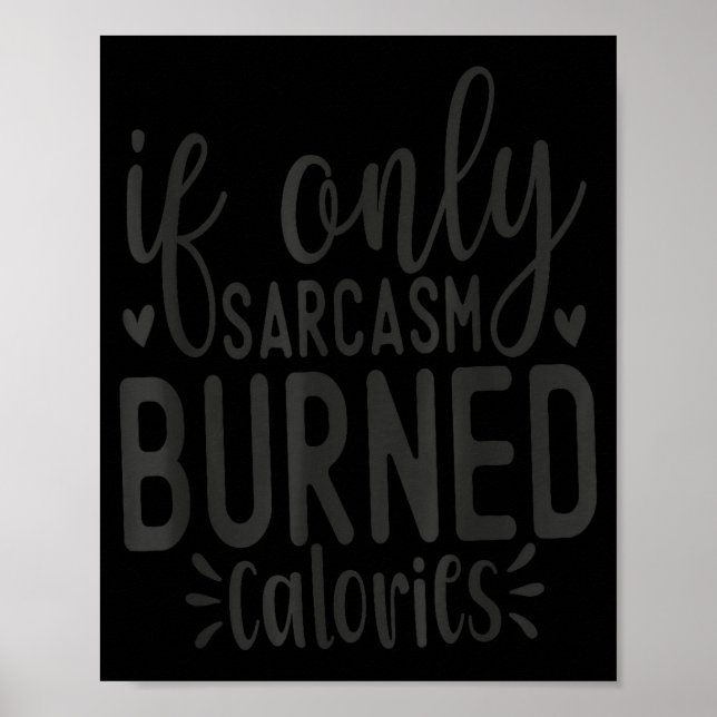 If Only Sarcasm Burned Calories Funny Sarcastic Qu Poster (Framsidan)