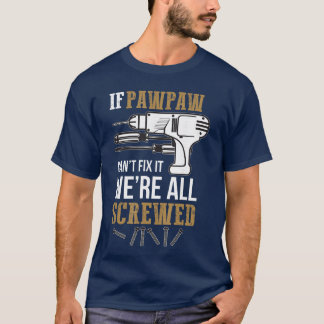 If Pawpaw Cant Fi it Were All Screwed Funny friend T Shirt