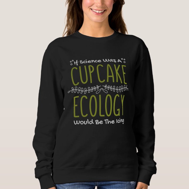 If Science Was A Cupcake Ecology Would Be Icing Ec T Shirt (Framsida)