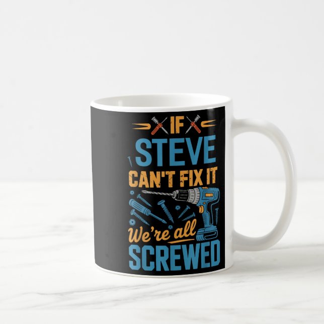 If Steve Can't Fix It We're All Screwed Name Steve Kaffemugg (Höger)