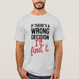 If there's a wrong decision I'll ind it T Shirt