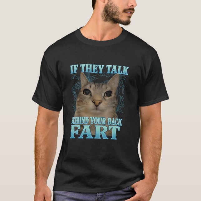 If They Talk Behind Yo Back Fart Funny Cat Meme T Shirt (Framsida)
