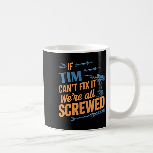 If Tim Can't Fix It We're All Screwed Name Tim  Kaffemugg (Höger)