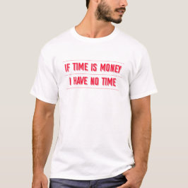 If time is money - Funny Phrases T Shirt