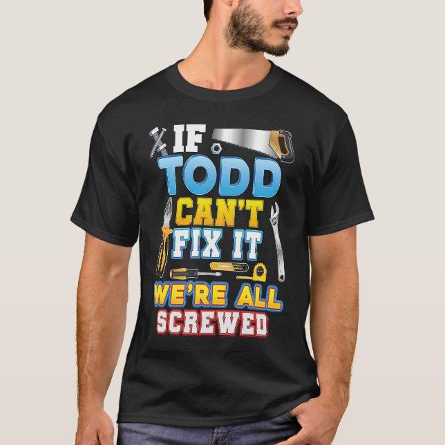 If Todd Can't Fix It We're All Screwed Father Day  T Shirt (Framsida)