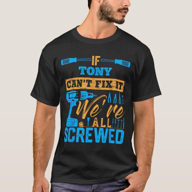 If Tony Can't Fix It We're All Screwed Name Tony  T Shirt (Framsida)