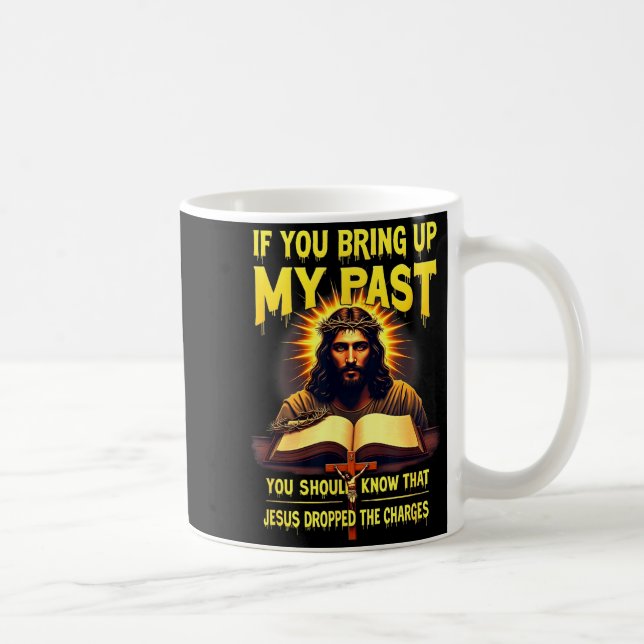 If You Bring Up My Past Jesus Dropped The Charges  Kaffemugg (Höger)