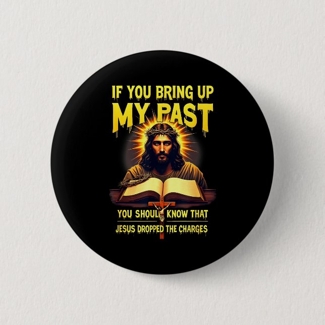 If You Bring Up My Past Jesus Dropped The Charges  Knapp (Framsida)
