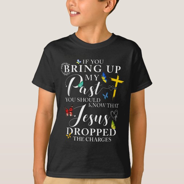 If You Bring Up My Past Jesus Dropped The Charges  T Shirt (Framsida)