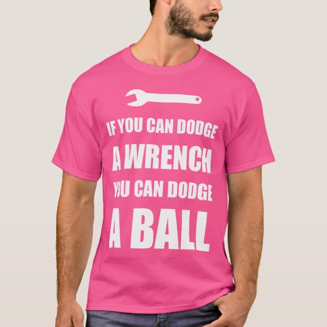 If You Can Dodge A Wrench You Can Dodge A Ball T Shirt (Framsida)