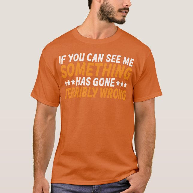 If You Can See Me Something Has Gone Wrong family T Shirt (Framsida)