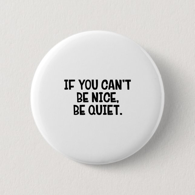If You Can’t Be Nice Be Quiet  Knapp (Framsida)