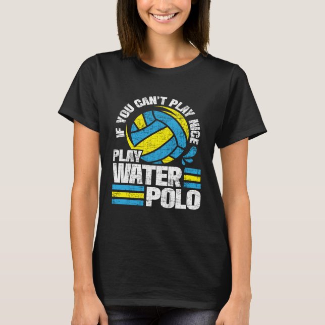 If You Can t Play Nice Play Water Polo  Goalie Bal T Shirt (Framsida)