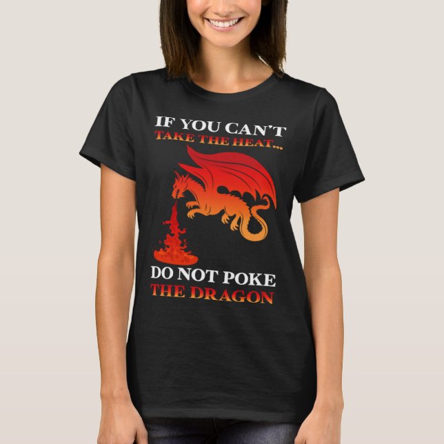 If You Can t Take The Heat Do Not Poke The Dragon T Shirt (Framsida)